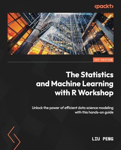 The Statistics and Machine Learning with R Workshop: Unlock the power of efficient data science modeling with this hands-on guide von Packt Publishing