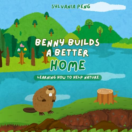 Benny Builds a Better Home: Learning How to Help Nature von Sylvania Peng
