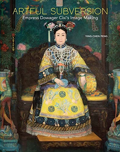 Artful Subversion: Empress Dowager Cixi's Image Making von Yale University Press