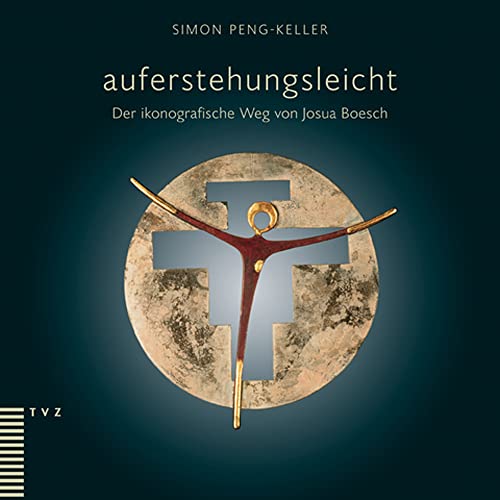 auferstehungsleicht: Der ikonografische Weg von Josua Boesch von Theologischer Verlag Zürich