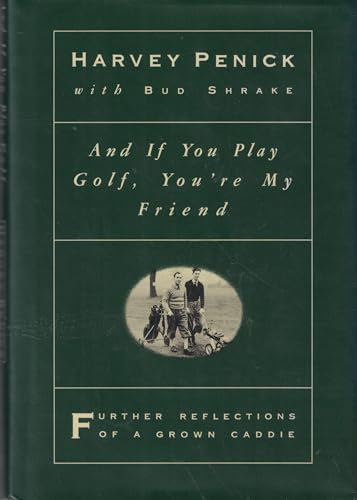 And if You Play Golf, You're My Friend: Further Reflections of a Grown Caddie