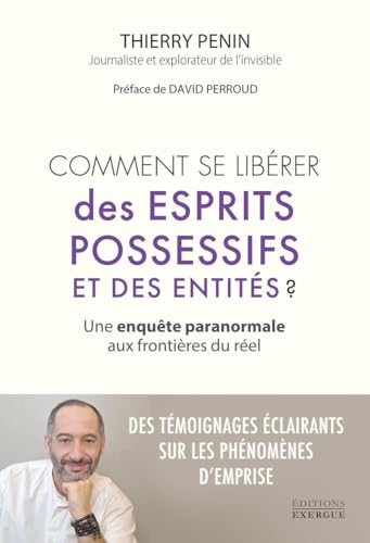 Comment se libérer des esprits possessifs et des entités ? - Une enquête paranormale aux frontières du réel Comment se libérer des esprits possessifs et des entités ? - Une enquête paranormale aux frontières du réel von EXERGUE