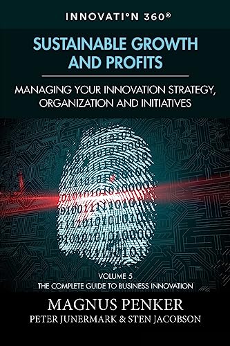 Sustainable Growth and Profits: Managing Your Innovation Strategy, Organization, and Initiatives (The Complete Guide to Business Innovation, Band 5) von CREATESPACE