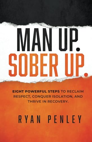 Man Up. Sober Up: Eight Powerful Steps to Reclaim Respect, Conquer Isolation, and Thrive in Recovery von Self Publishing