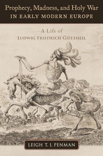 Prophecy, Madness, and Holy War in Early Modern Europe: A Life of Ludwig Friedrich Gifftheil (Oxford Studies in Western Esotericism)