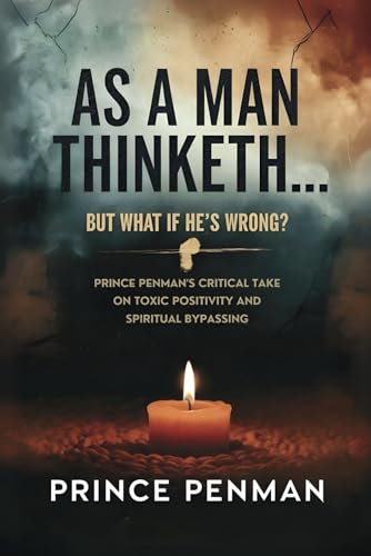 As a Man Thinketh… But What If He’s Wrong?: Prince Penman’s Critical Take on Toxic Positivity and Spiritual Bypassing As a Man Thinketh… But What If He’s Wrong?: Prince Penman’s Critical Take on Toxic Positivity and Spiritual Bypassing von Independently published