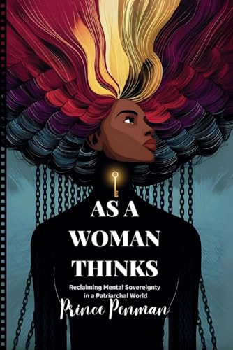 As a Woman Thinks: Reclaiming Mental Sovereignty in a Patriarchal World As a Woman Thinks: Reclaiming Mental Sovereignty in a Patriarchal World von Independently published