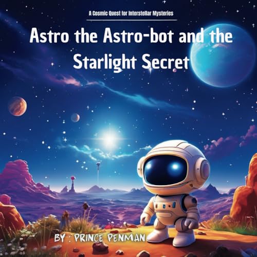 Astro the Astro-bot and the Starlight Secret: A Cosmic Quest for Interstellar Mysteries Astro the Astro-bot and the Starlight Secret: A Cosmic Quest for Interstellar Mysteries von Independently published