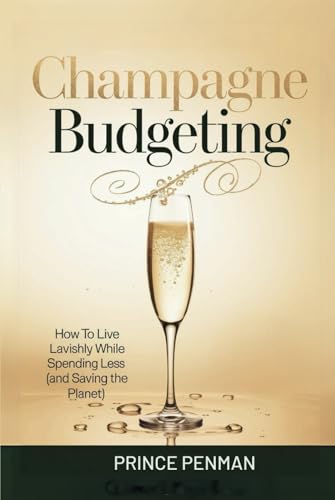 Champagne Budgeting: How to Live Lavishly While Spending Less (and Saving the Planet) von Independently published