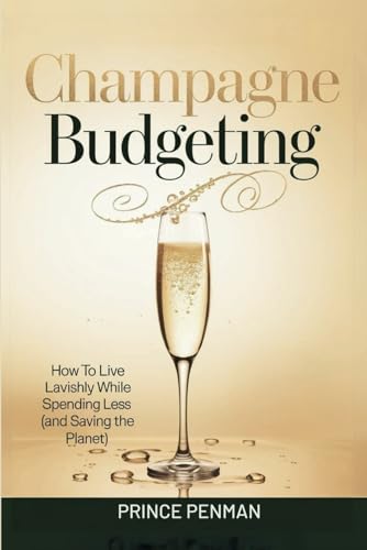 Champagne Budgeting: How to Live Lavishly While Spending Less (and Saving the Planet) von Independently published