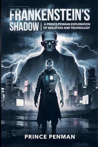 Frankenstein's Shadow: A Prince Penman Exploration of Isolation and Technology Frankenstein's Shadow: A Prince Penman Exploration of Isolation and Technology von Prince Penman