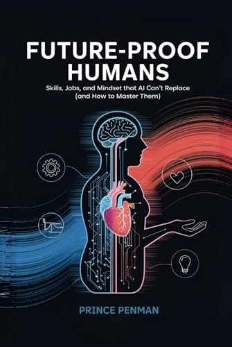 Future-Proof Humans: Skills, Jobs, and Mindsets That AI Can’t Replace (and How to Master Them) von Independently published