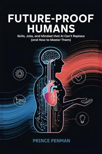 Future-Proof Humans: Skills, Jobs, and Mindsets That AI Can’t Replace (and How to Master Them) von Independently published