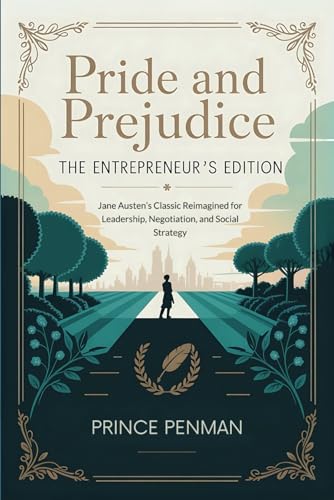 Pride and Prejudice: The Entrepreneur’s Edition: Jane Austen’s Classic Reimagined for Leadership, Negotiation, and Social Strategy Pride and Prejudice: The Entrepreneur’s Edition: Jane Austen’s Classic Reimagined for Leadership, Negotiation, and Social Strategy von Independently published