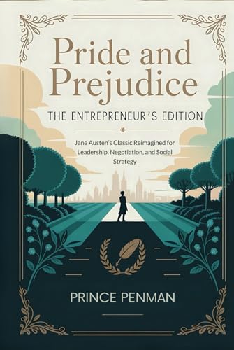 Pride and Prejudice: The Entrepreneur’s Edition: Jane Austen’s Classic Reimagined for Leadership, Negotiation, and Social Strategy Pride and Prejudice: The Entrepreneur’s Edition: Jane Austen’s Classic Reimagined for Leadership, Negotiation, and Social Strategy von Independently published