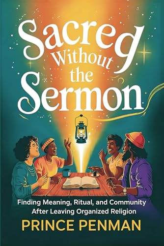 Sacred Without the Sermon: Finding Meaning, Ritual, and Community After Leaving Organized Religion Sacred Without the Sermon: Finding Meaning, Ritual, and Community After Leaving Organized Religion von Independently published