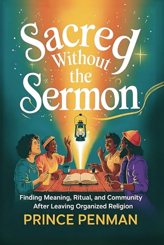 Sacred Without the Sermon: Finding Meaning, Ritual, and Community After Leaving Organized Religion Sacred Without the Sermon: Finding Meaning, Ritual, and Community After Leaving Organized Religion von Independently published