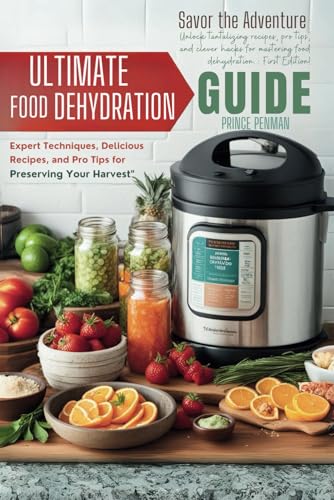 Ultimate Food Dehydration Guide: Expert Techniques, Delicious Recipes, and Pro Tips for Preserving Your Harvest Ultimate Food Dehydration Guide: Expert Techniques, Delicious Recipes, and Pro Tips for Preserving Your Harvest von Independently published