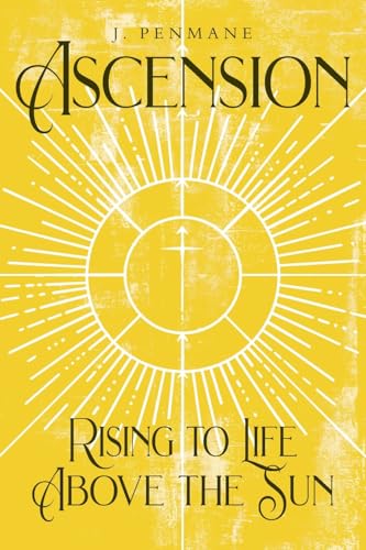 ASCENSION: Rising to Life above the Sun von Christian Faith Publishing, Inc