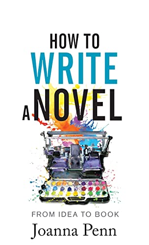 How To Write A Novel: From Idea to Book (Writing Craft Books)