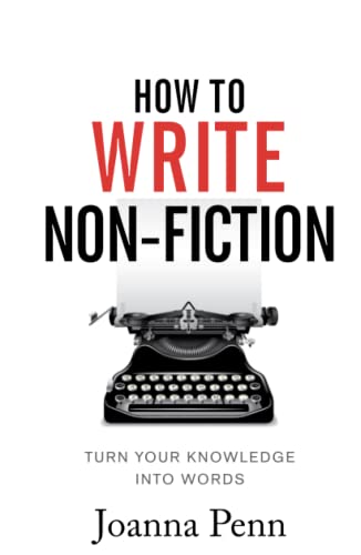 How To Write Non-Fiction: Turn Your Knowledge Into Words (Writing Craft Books)