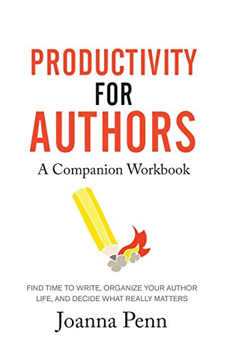 Productivity For Authors Workbook: Find Time to Write, Organize your Author Life, and Decide what Really Matters Productivity For Authors Workbook: Find Time to Write, Organize your Author Life, and Decide what Really Matters