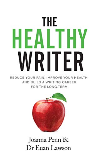 The Healthy Writer: Reduce Your Pain, Improve Your Health, And Build A Writing Career For The Long Term (Creative Business Books for Writers and Authors)