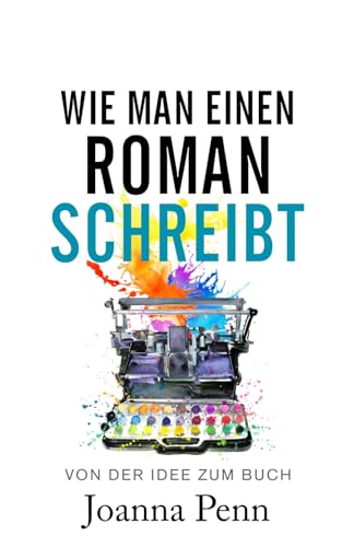 Wie man einen Roman schreibt: Von der Idee zum Buch (Bücher für Autoren) von Curl Up Press