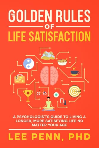 The Golden Rules of Life Satisfaction: A Psychologist’s Guide to Living a Longer, More Satisfying Life No Matter Your Age (The Golden Rules Series) von Independently published