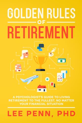 The Golden Rules of Retirement: A Psychologist’s Guide to Living Retirement to the Fullest, No Matter Your Financial Situation (The Golden Rules Series) von Independently published