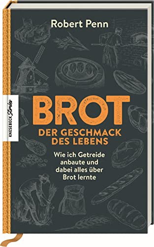 Brot - der Geschmack des Lebens: Wie ich Getreide anbaute und dabei alles über Brot lernte von Knesebeck