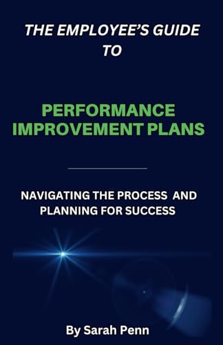 The Employee's Guide To Performance Improvement Plans: Navigating the Process and Planning for Success von Platypus Publishing