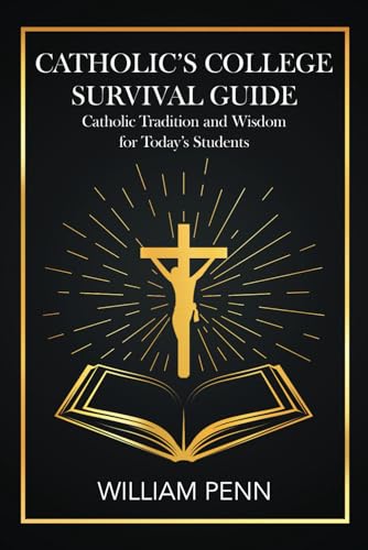 Catholic's College Survival Guide: Catholic Tradition and Wisdom for Today's Students von Independently published