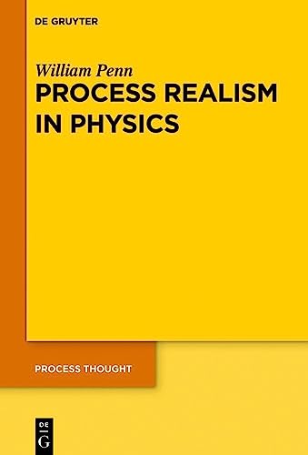Process Realism in Physics: How Experiment and History Necessitate a Process Ontology (Process Thought, 28) von De Gruyter
