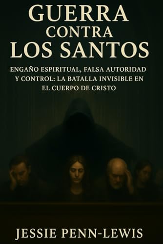 Guerra contra los Santos: Engaño espiritual, falsa autoridad y control: la batalla invisible en el cuerpo de Cristo von Independently published