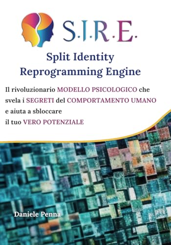 S.I.R.E. Split Identity Reprogramming Engine: Il rivoluzionario modello psicologico che svela segreti del comportamento umano e aiuta a sbloccare il tuo vero potenziale von Independently published