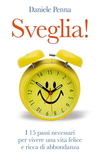 Sveglia! I 15 passi necessari per vivere una vita felice e ricca di abbondanza (Self Help) von My Life
