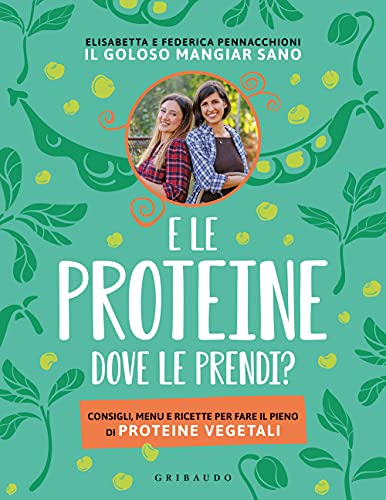 E le proteine dove le prendi? Consigli, menu e ricette per fare il pieno di proteine vegetali (Sapori e fantasia)