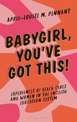 Babygirl, You've Got This!: Experiences of Black Girls and Women in the English Education System (Blackness in Britain)