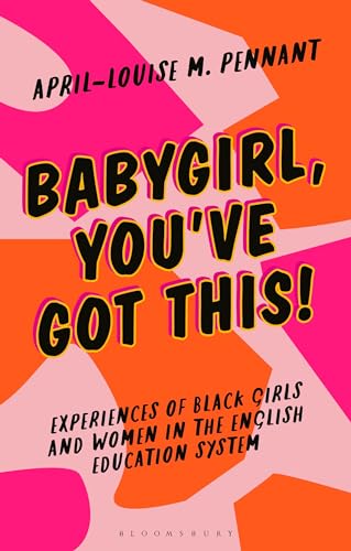 Babygirl, You've Got This!: Experiences of Black Girls and Women in the English Education System (Blackness in Britain) von Bloomsbury Academic