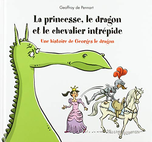 Princesse, le dragon et le chevalier intrepide (La): UNE HISTOIRE DE GEORGES LE DRAGON