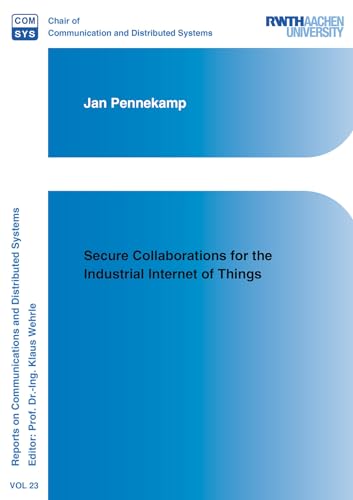 Secure Collaborations for the Industrial Internet of Things (Reports on Communications and Distributed Systems, Band 23) von Shaker
