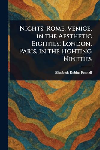 Nights: Rome, Venice, in the Aesthetic Eighties; London, Paris, in the Fighting Nineties von Anson Street Press