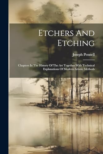 Etchers And Etching: Chapters In The History Of The Art Together With Technical Explanations Of Modern Artistic Methods von Legare Street Press
