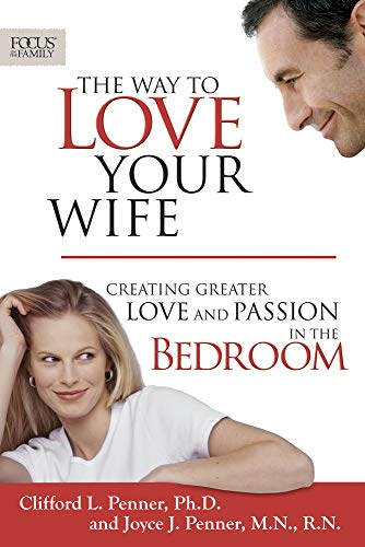 The Way to Love Your Wife: Creating Greater Love and Passion in the Bedroom (Focus on the Family Books)