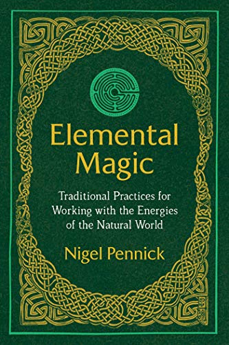 Elemental Magic: Traditional Practices for Working with the Energies of the Natural World Elemental Magic: Traditional Practices for Working with the Energies of the Natural World