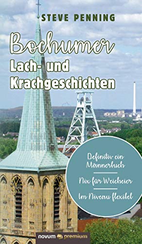 Bochumer Lach- und Krachgeschichten: Definitiv ein Männerbuch - Nix für Weicheier - Im Niveau flexibel von novum Verlag