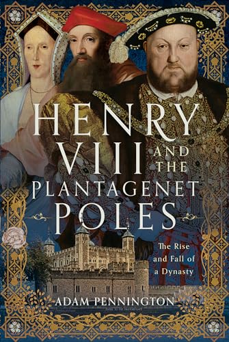 Henry VIII and the Plantagenet Poles: The Rise and Fall of a Dynasty von Pen & Sword History