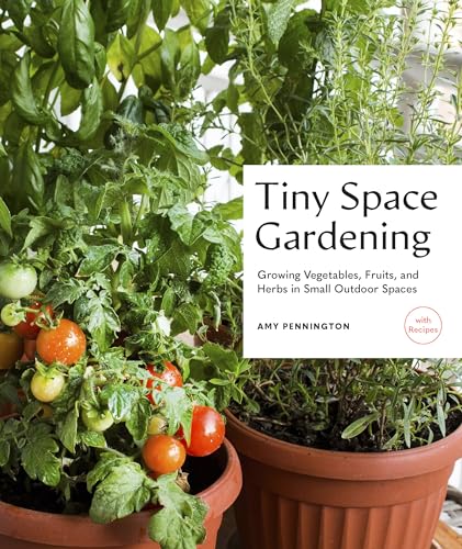 Tiny Space Gardening: Growing Vegetables, Fruits, and Herbs in Small Outdoor Spaces (with Recipes) von Sasquatch Books
