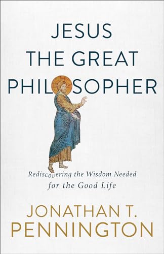 Jesus the Great Philosopher: Rediscovering the Wisdom Needed for the Good Life von Brazos Press